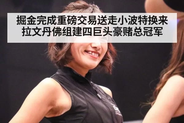 掘金完成重磅交易送走小波特换来拉文丹佛组建四巨头豪赌总冠军
