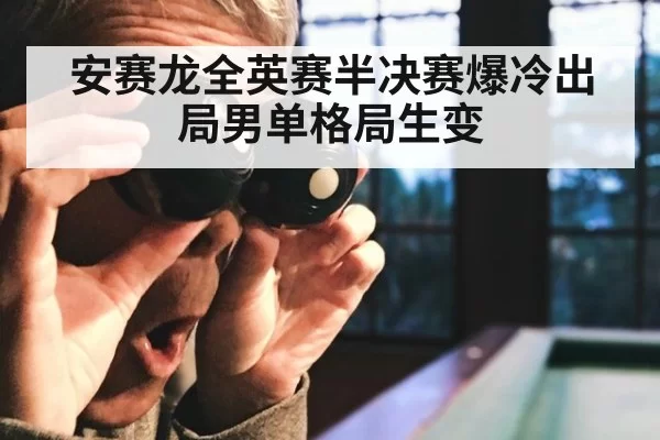 安赛龙全英赛半决赛爆冷出局男单格局生变